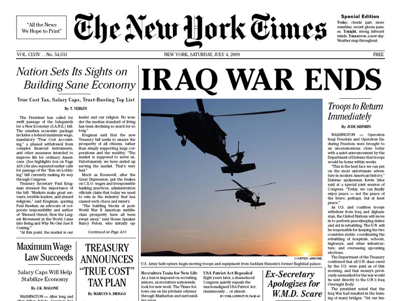 Напечатанный милионным тиражом поддельный номер газеты The New York Times за 4 июля 2009 года раздавали вчера бесплатно в Нью-Йорке и Лос-Анджелесе. В нем рассказано, что война в Ираке завершена, Джордж Буш-младший отдан под суд, а всем американцам предоставили государственную медицинскую страховку.