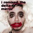 The Delta Mirror. «I Remixed The Delta Mirror»